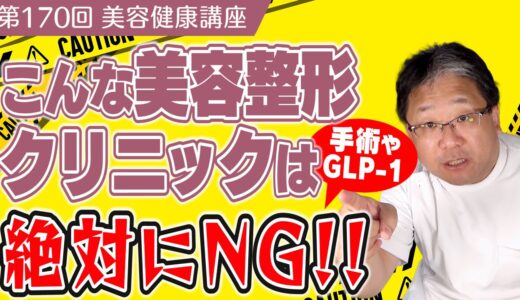 こんな美容整形クリニックは絶対にNGです！≪美容健康講座 第170回≫