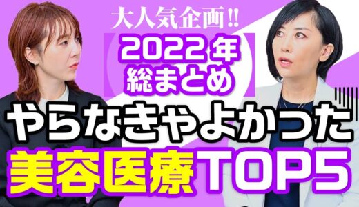 大人気企画！【2022年総まとめ】やらなきゃよかった美容医療TOP5