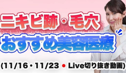 ニキビ跡・毛穴のおすすめの美容医療【11月16日・11月23日のライブのまとめ】