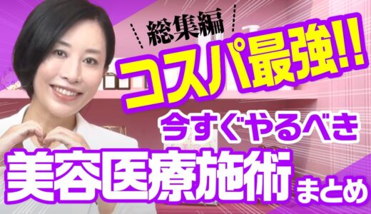 コスパ最強！今すぐやるべき美容医療施術まとめ【総集編】